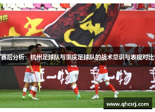 赛后分析：杭州足球队与重庆足球队的战术意识与表现对比